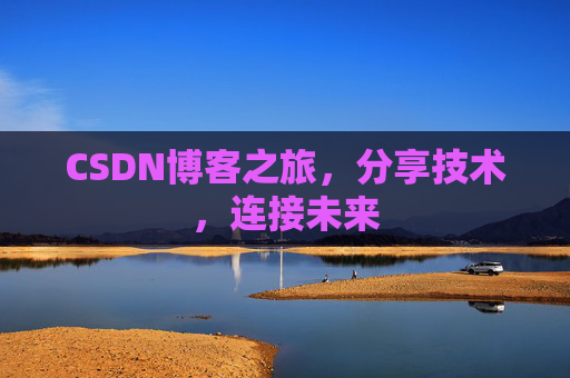 CSDN博客之旅，分享技术，连接未来